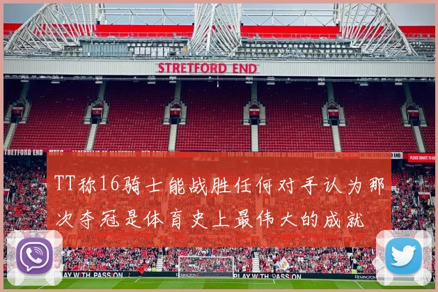 TT称16骑士能战胜任何对手认为那次夺冠是体育史上最伟大的成就